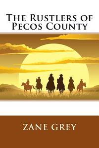 The Rustlers of Pecos County di Zane Grey edito da Createspace