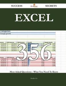 Excel 356 Success Secrets - 356 Most Asked Questions On Excel - What You Need To Know di Marilyn Le edito da Emereo Publishing