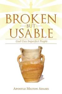 Broken but Usable di Apostle Milton Adams edito da iUniverse