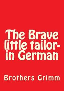 The Brave Little Tailor- In German di Wilhelm Grimm edito da Createspace Independent Publishing Platform