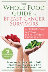 The Whole-Food Guide for Breast Cancer Survivors di Edward Bauman edito da New Harbinger Publications