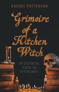 Grimoire of a Kitchen Witch di Rachel Patterson edito da John Hunt Publishing