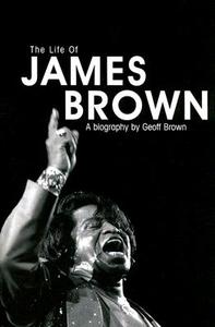 LIFE OF JAMES BROWN di Geoff Brown edito da OMNIBUS PR
