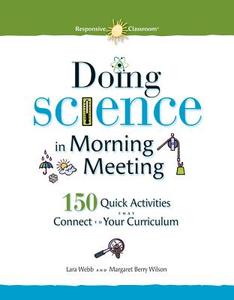 Doing Science in Morning Meeting 150 Quick Activities That Connect to Your Curriculum di Lara Webb, Margaret Wilson edito da NORTHEAST FOUND FOR CHILDREN I