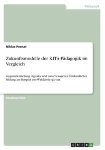 Zukunftsmodelle der KITA-Pädagogik im Vergleich di Niklas Pernat edito da GRIN Verlag