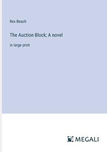 The Auction Block; A novel di Rex Beach edito da Megali Verlag