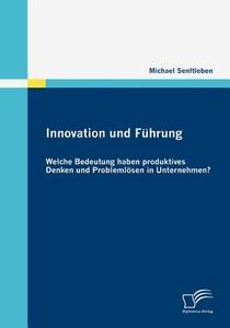 Innovation und Führung: Welche Bedeutung haben produktives Denken und Problemlösen in Unternehmen? di Michael Senftleben edito da Diplomica Verlag