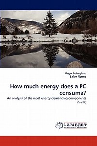How much energy does a PC consume? di Diego Reforgiato, Salvo Norma edito da LAP Lambert Acad. Publ.