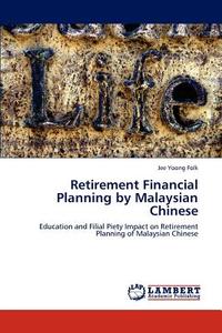 Retirement Financial Planning by Malaysian Chinese di Jee Yoong Folk edito da LAP Lambert Academic Publishing