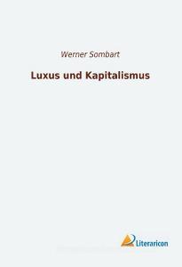 Luxus und Kapitalismus di Werner Sombart edito da Literaricon Verlag UG