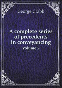 A Complete Series Of Precedents In Conveyancing Volume 2 di George Crabb edito da Book On Demand Ltd.