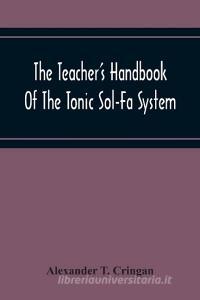 The Teacher'S Handbook Of The Tonic Sol-Fa System di Alexander T. Cringan edito da Alpha Editions