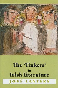 The 'tinkers' in Irish Literature: Unsettled Subjects and the Construction of Difference di Jose Lanters edito da IRISH ACADEMIC PR