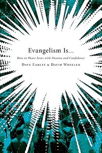 Evangelism Is...: How to Share Jesus with Passion and Confidence di Dave Earley, David Wheeler edito da B&H PUB GROUP