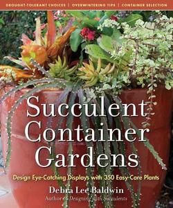 Succulent Container Gardens: Design Eye-Catching Displays with 350 Easy-Care Plants di Debra Lee Baldwin edito da Timber Press