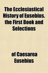 The Ecclesiastical History Of Eusebius. di Of Caesarea Eusebius edito da General Books