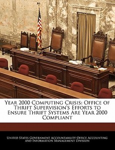 Year 2000 Computing Crisis: Office Of Thrift Supervision\'s Efforts To Ensure Thrift Systems Are Year 2000 Compliant edito da Bibliogov