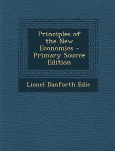 Principles of the New Economics di Lionel Danforth Edie edito da Nabu Press