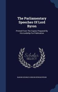 The Parliamentary Speeches Of Lord Byron edito da Sagwan Press