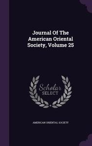 Journal Of The American Oriental Society, Volume 25 di American Oriental Society edito da Palala Press