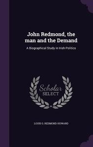 John Redmond, The Man And The Demand di Louis G Redmond-Howard edito da Palala Press