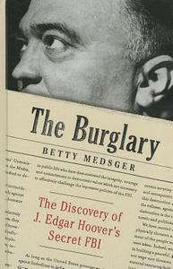 The Burglary: The Discovery of J. Edgar Hoover's Secret FBI di Betty Medsger edito da Thorndike Press