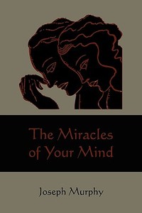 The Miracles of Your Mind di Joseph Murphy edito da MARTINO FINE BOOKS