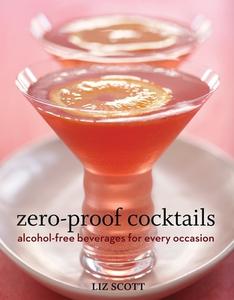 Zero-Proof Cocktails: Alcohol-Free Beverages for Every Occasion di Liz Scott edito da TEN SPEED PR