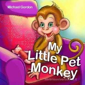 My Little Pet Monkey: (children's Book about a Little Boy and His Funny Pet Monkey) di Michael Gordon edito da LIGHTNING SOURCE INC