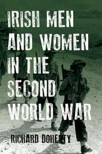 Irish Men and Women in the Second World War di Richard Doherty edito da FOUR COURTS PR