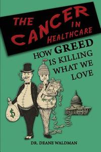 The Cancer In Healthcare di Deane Waldman edito da Hugo House Publishers
