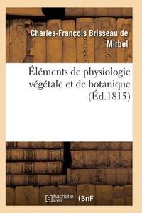 ï¿½lï¿½ments de Physiologie Vï¿½gï¿½tale Et de Botanique. Pl di de Mirbel-C-F edito da Hachette Livre - Bnf