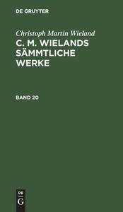 C. M. Wielands Sämmtliche Werke, Band 20, C. M. Wielands Sämmtliche Werke Band 20 di Christoph Martin Wieland edito da De Gruyter
