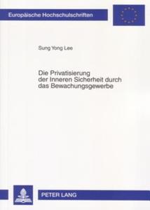 Die Privatisierung der Inneren Sicherheit durch das Bewachungsgewerbe di Sung Yong Lee edito da Lang, Peter GmbH
