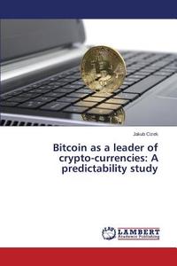 Bitcoin as a leader of crypto-currencies: A predictability study di Jakub Cizek edito da LAP Lambert Academic Publishing