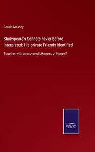 Shakspeare's Sonnets never before interpreted: His private Friends identified di Gerald Massey edito da Salzwasser-Verlag