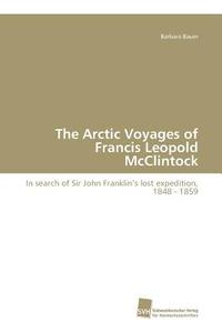 The Arctic Voyages of Francis Leopold McClintock di Barbara Bauer edito da Südwestdeutscher Verlag für Hochschulschriften AG  Co. KG