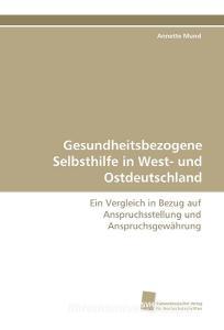Gesundheitsbezogene Selbsthilfe in West- und Ostdeutschland di Annette Mund edito da Südwestdeutscher Verlag für Hochschulschriften AG  Co. KG