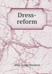 Dress-reform di Abba Goold Woolson edito da Book On Demand Ltd.