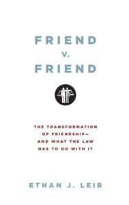 Friend v. Friend: The Transformation of Friendship--And What the Law Has to Do with It di Ethan J. Leib edito da OXFORD UNIV PR