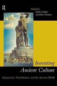 Inventing Ancient Culture di Mark Golden edito da Routledge