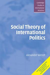 Social Theory of International Politics di Alexander Wendt edito da Cambridge University Press