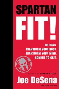 Spartan Fit!: 30 Days. Transform Your Mind. Transform Your Body. Commit to Grit. di Joe De Sena, John Durant edito da HOUGHTON MIFFLIN