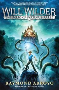 Will Wilder: The Relic of Perilous Falls di Raymond Arroyo edito da Crown Books for Young Readers