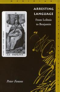 Arresting Language: From Leibniz to Benjamin di Peter Fenves edito da STANFORD UNIV PR