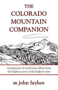 The Colorado Mountain Companion: A Potpourri of Useful Miscellany from the Highest Parts of the Highest State di M. John Fayhee edito da WESTWINDS PR