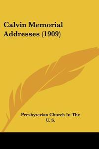 Calvin Memorial Addresses (1909) di Presbyterian Church in U S A, Presbyterian Church in the U. S. edito da Kessinger Publishing