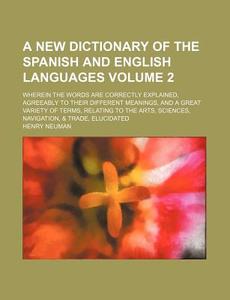 A   New Dictionary of the Spanish and English Languages Volume 2; Wherein the Words Are Correctly Explained, Agreeably to Their Different Meanings, an di Henry Neuman edito da Rarebooksclub.com
