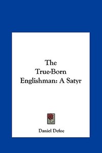 The True-Born Englishman: A Satyr di Daniel Defoe edito da Kessinger Publishing