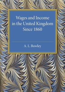Wages and Income in the United Kingdom since 1860 di A. L Bowley edito da Cambridge University Press